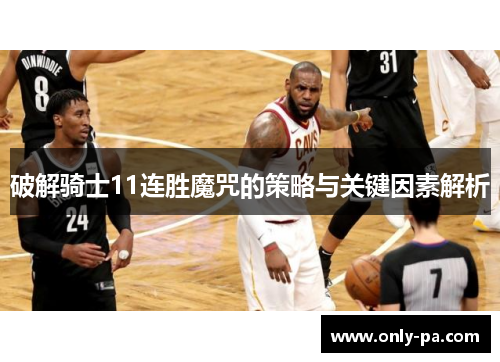 破解骑士11连胜魔咒的策略与关键因素解析