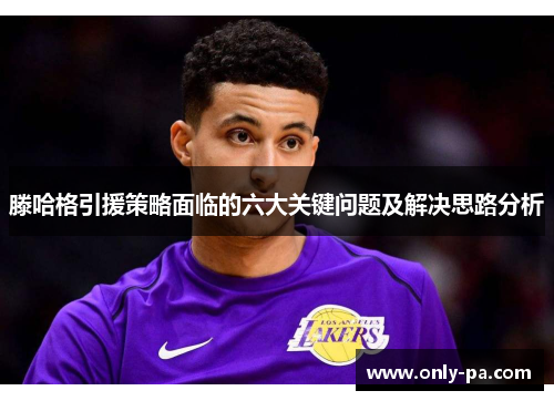 滕哈格引援策略面临的六大关键问题及解决思路分析