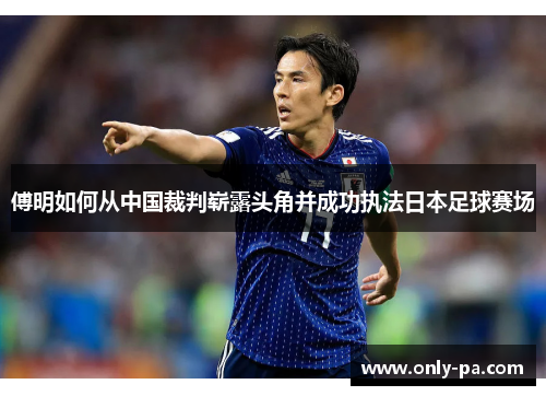 傅明如何从中国裁判崭露头角并成功执法日本足球赛场