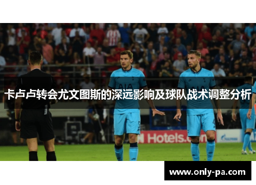 卡卢卢转会尤文图斯的深远影响及球队战术调整分析