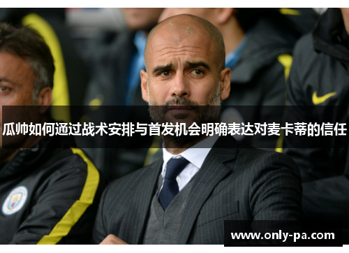 瓜帅如何通过战术安排与首发机会明确表达对麦卡蒂的信任