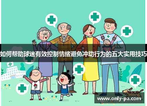 如何帮助球迷有效控制情绪避免冲动行为的五大实用技巧