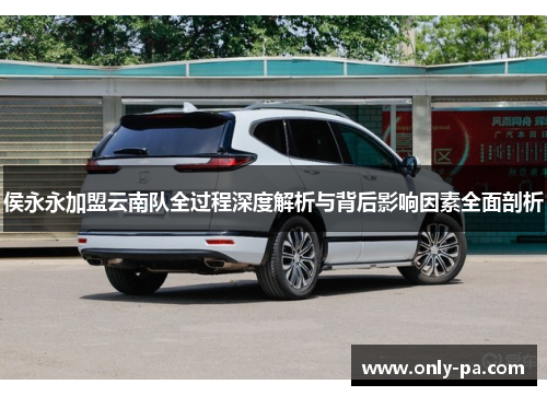 侯永永加盟云南队全过程深度解析与背后影响因素全面剖析