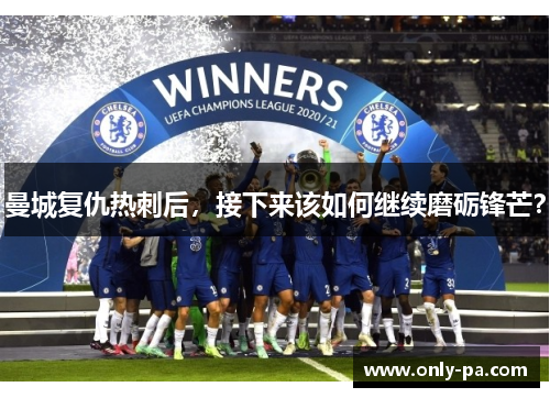 曼城复仇热刺后，接下来该如何继续磨砺锋芒？