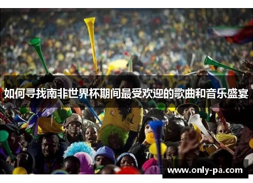 如何寻找南非世界杯期间最受欢迎的歌曲和音乐盛宴