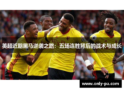 英超近期黑马逆袭之路：五场连胜背后的战术与成长