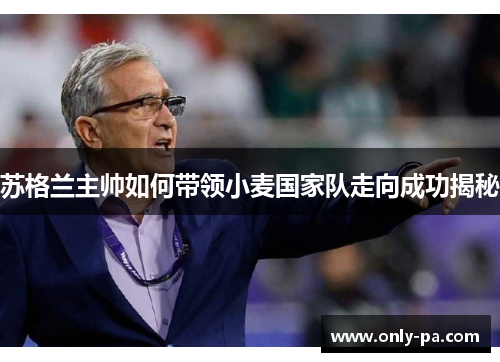 苏格兰主帅如何带领小麦国家队走向成功揭秘