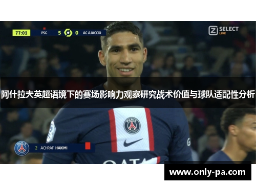 阿什拉夫英超语境下的赛场影响力观察研究战术价值与球队适配性分析
