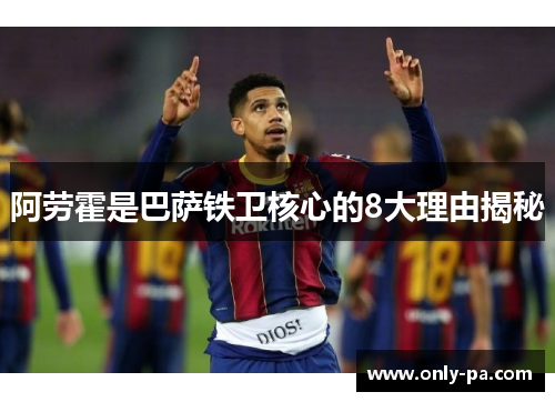 阿劳霍是巴萨铁卫核心的8大理由揭秘
