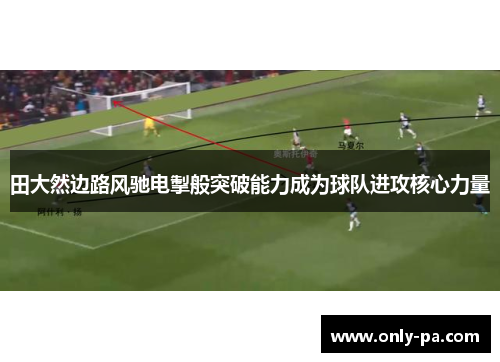 田大然边路风驰电掣般突破能力成为球队进攻核心力量