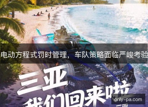 电动方程式罚时管理，车队策略面临严峻考验